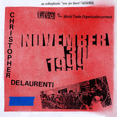 Poster in red grill-screen paint that reads November 30, 1999 Live at the World Trade Organization Protest November 30, 1999. Christopher DeLaurenti. An orthophonic "you are there" recording.